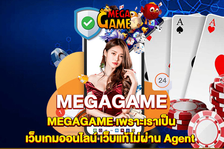 MEGAGAME เพราะเราเป็นเว็บเกมออนไลน์ เว็บแท้ไม่ผ่าน Agent