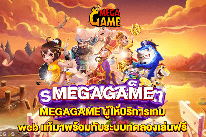 MEGAGAME ผู้ให้บริการเกม web แท้มาพร้อมกับระบบทดลองเล่นฟรี