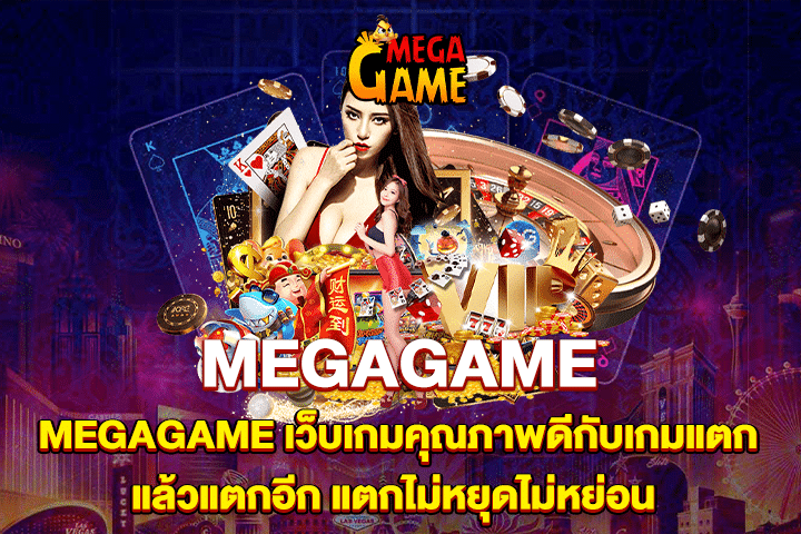 MEGAGAME เว็บเกมคุณภาพดีกับเกมแตกแล้วแตกอีก แตกไม่หยุดไม่หย่อน