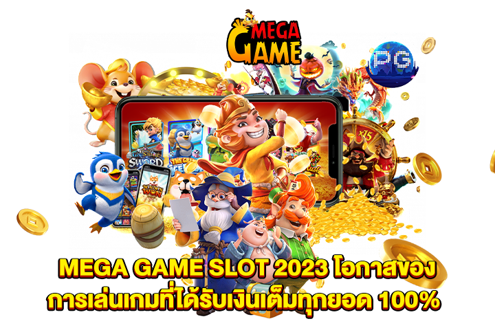 MEGA GAME SLOT 2023 โอกาสของการเล่นเกมที่ได้รับเงินเต็มทุกยอด 100%